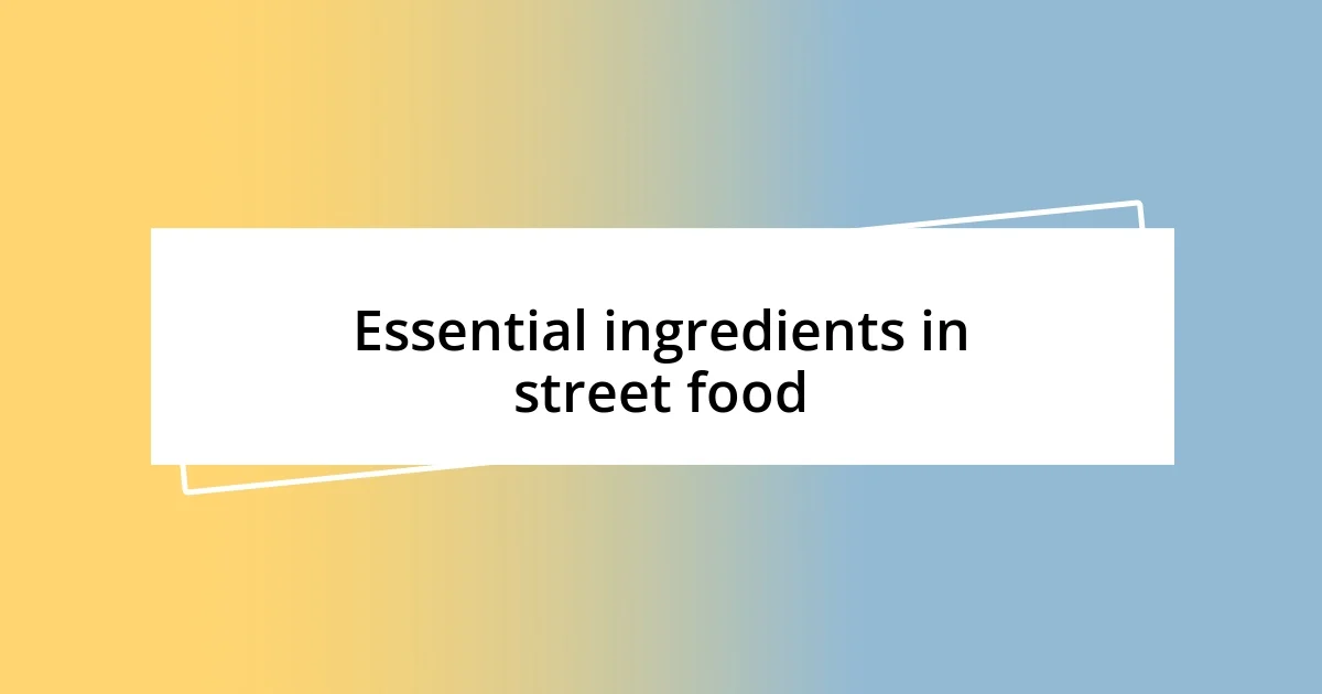 Essential ingredients in street food