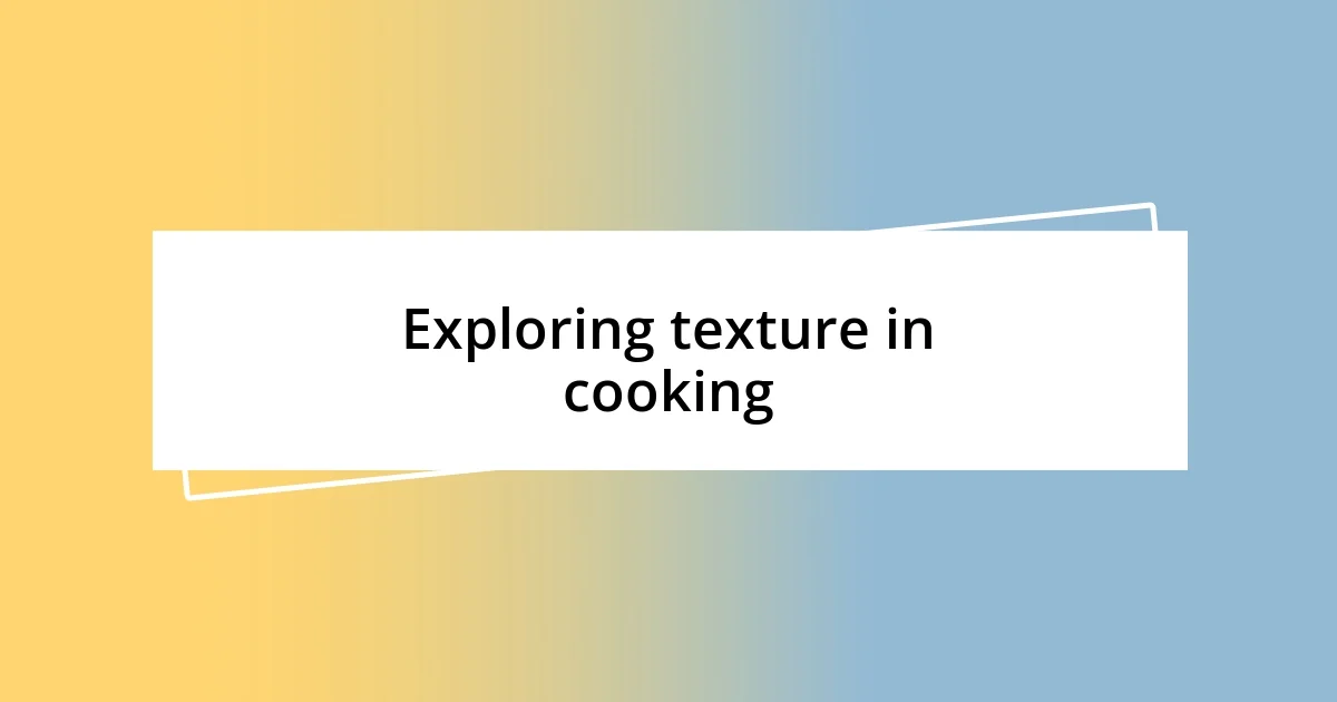 Exploring texture in cooking