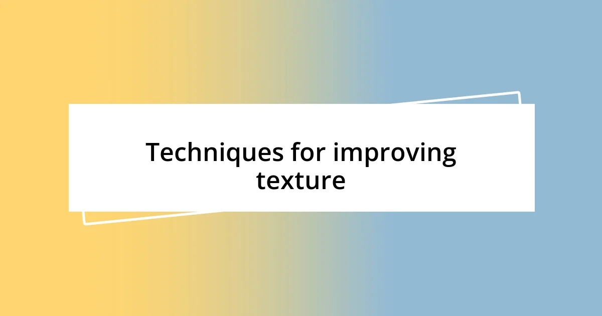 Techniques for improving texture