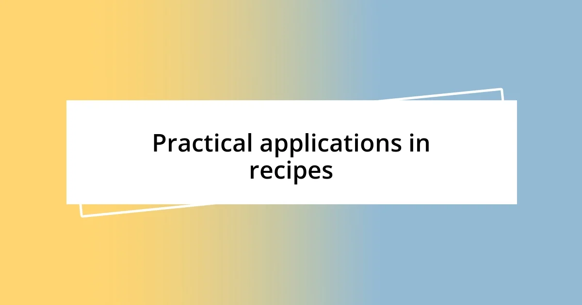 Practical applications in recipes