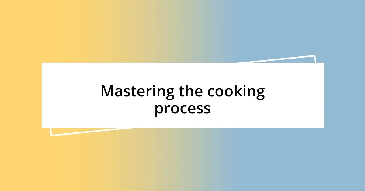 Mastering the cooking process