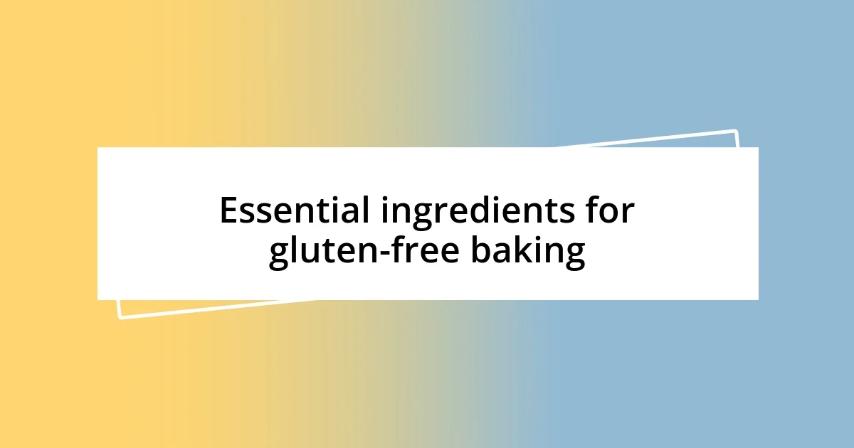 Essential ingredients for gluten-free baking