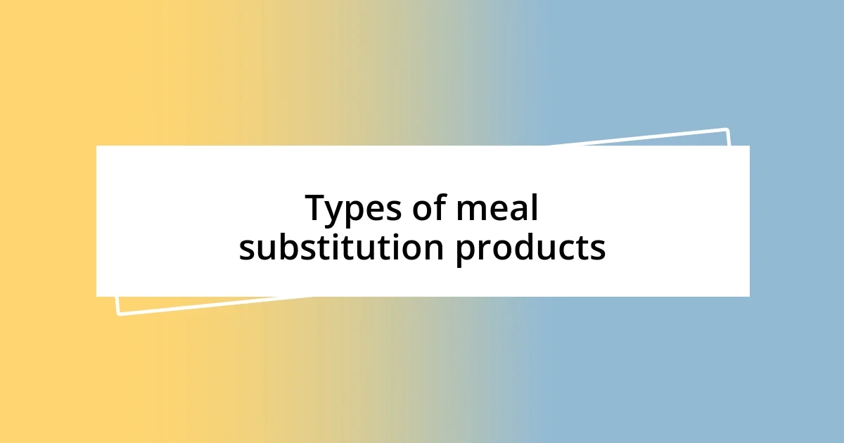 Types of meal substitution products