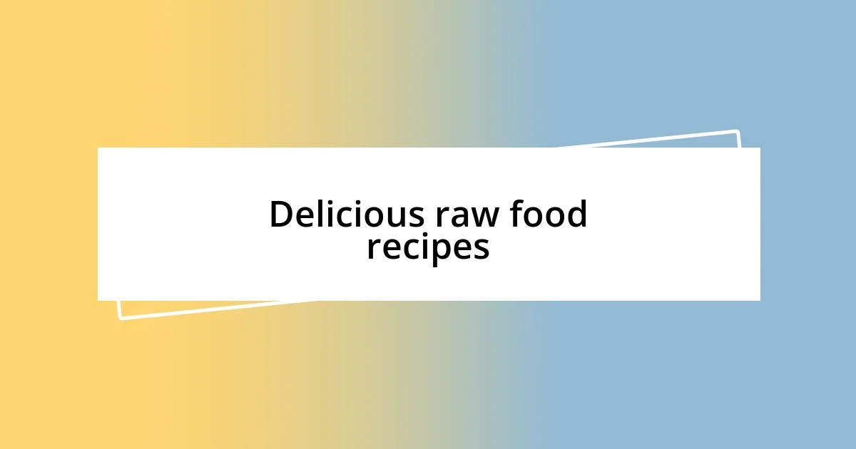 Delicious raw food recipes