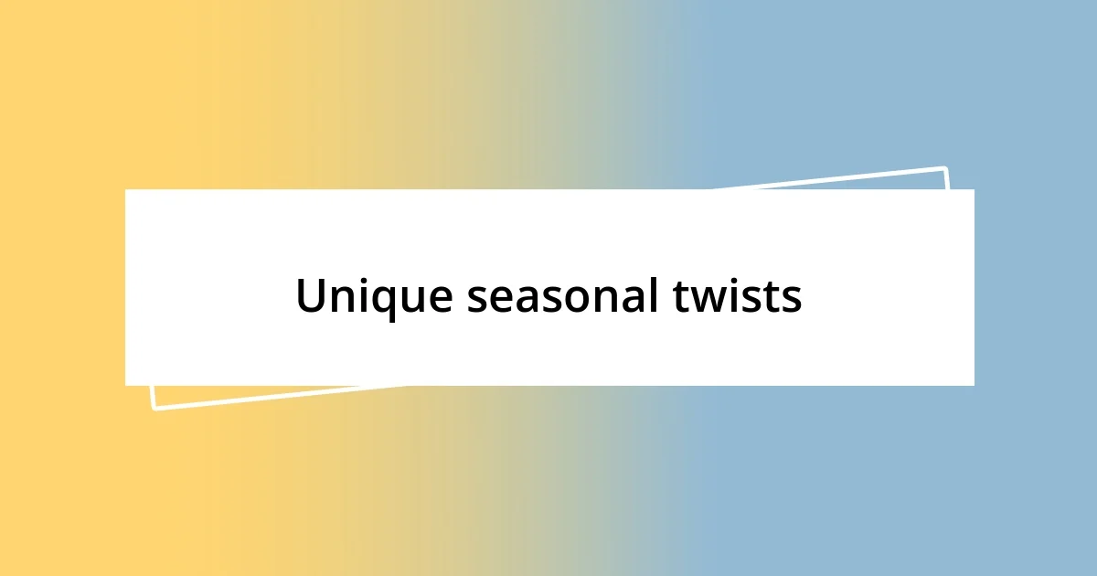 Unique seasonal twists