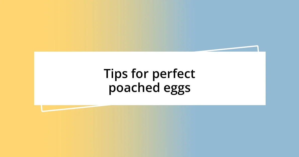 Tips for perfect poached eggs