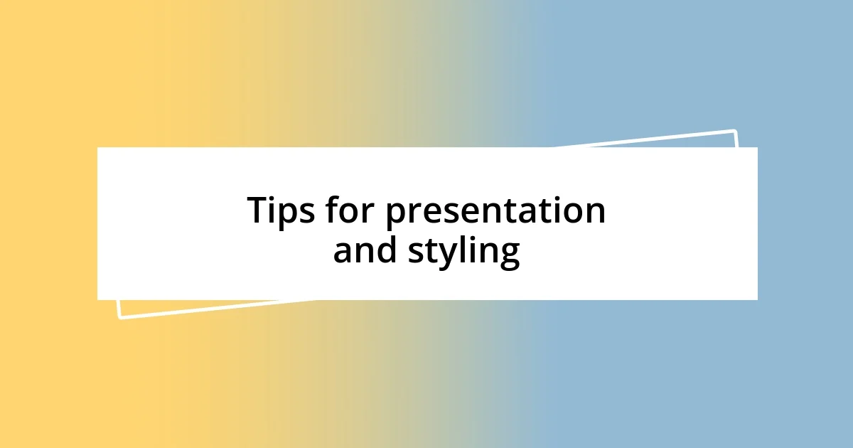 Tips for presentation and styling