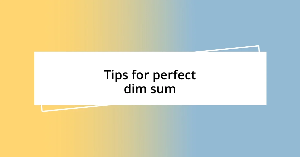 Tips for perfect dim sum