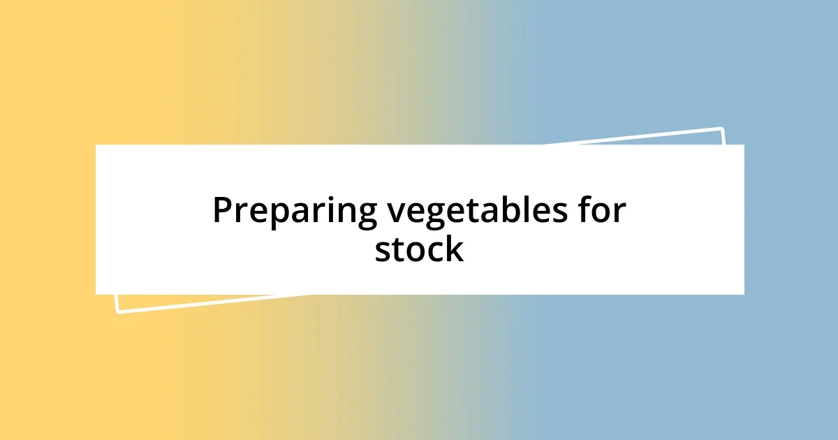 Preparing vegetables for stock