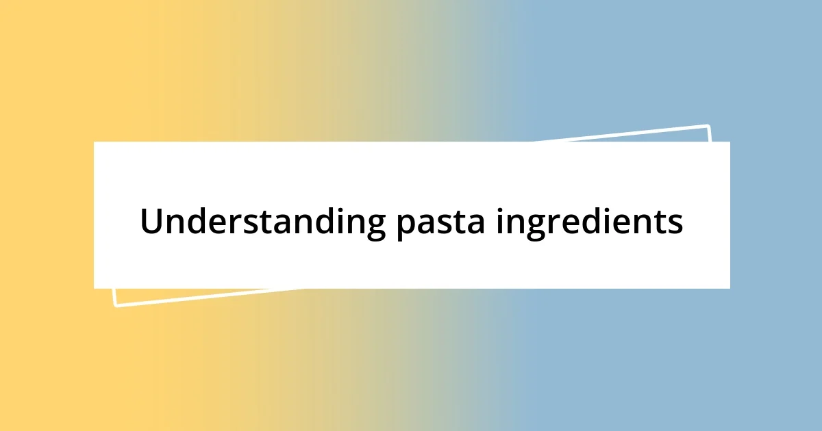 Understanding pasta ingredients