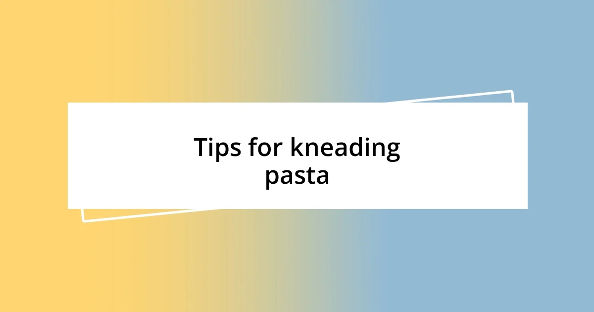 Tips for kneading pasta