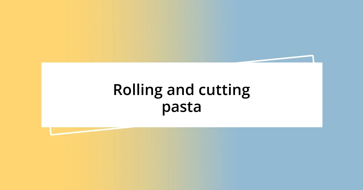 Rolling and cutting pasta