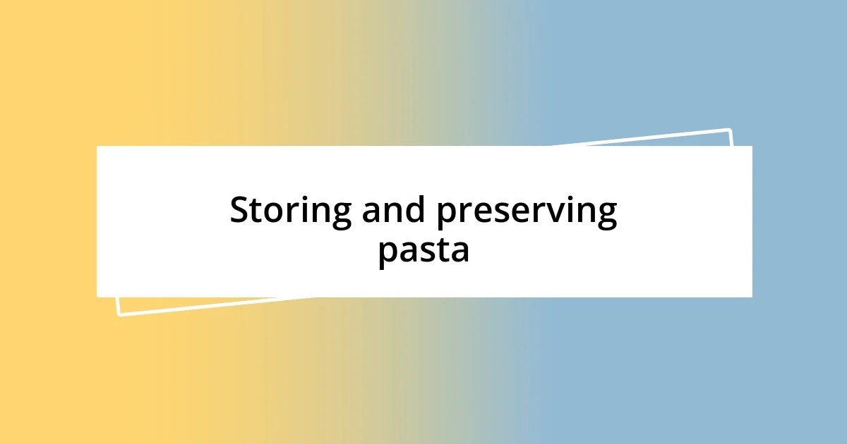 Storing and preserving pasta