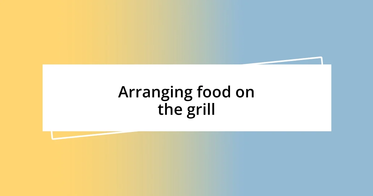 Arranging food on the grill