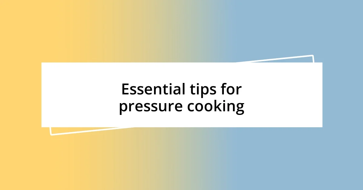 Essential tips for pressure cooking