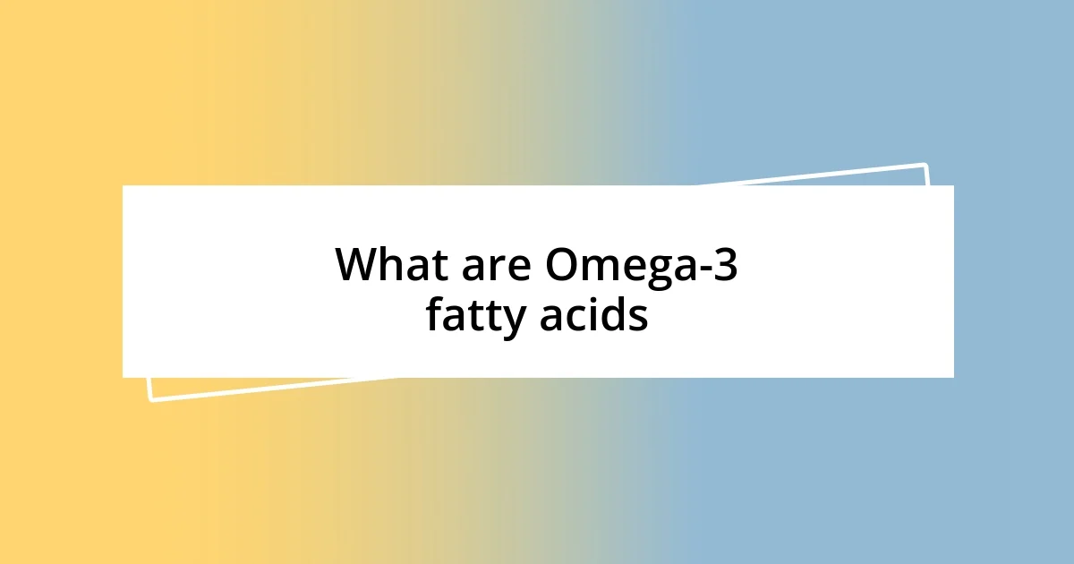 What are Omega-3 fatty acids