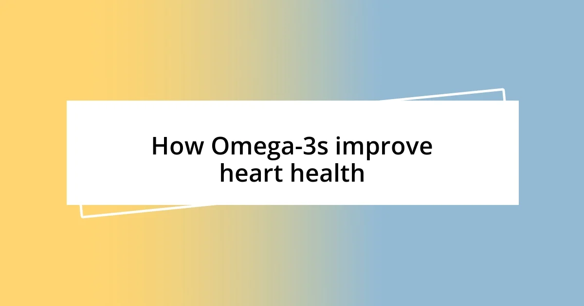 How Omega-3s improve heart health