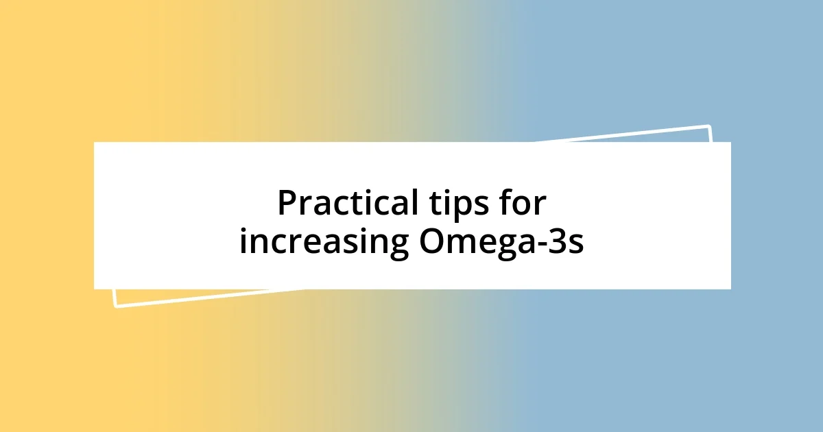 Practical tips for increasing Omega-3s