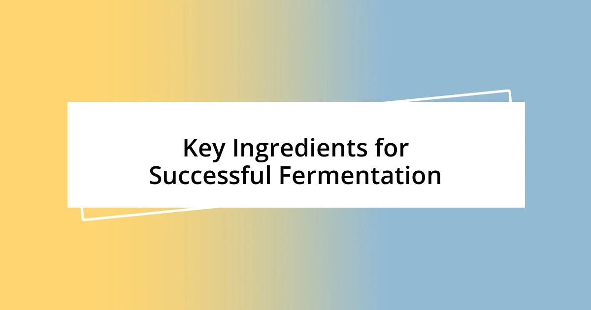 Key Ingredients for Successful Fermentation