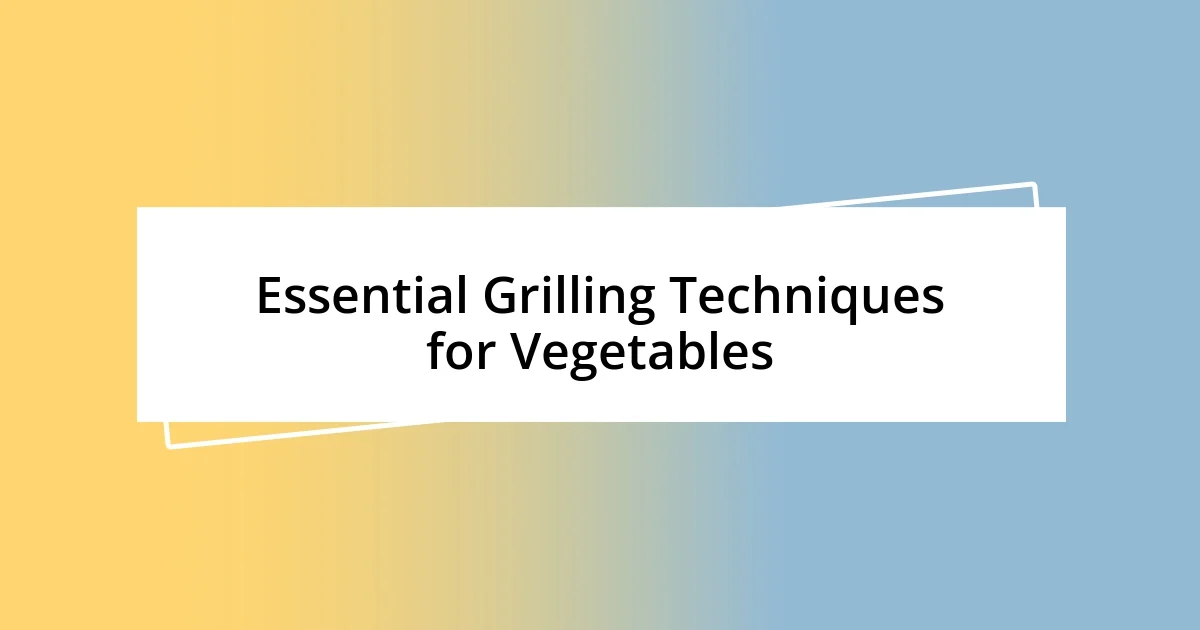 Essential Grilling Techniques for Vegetables