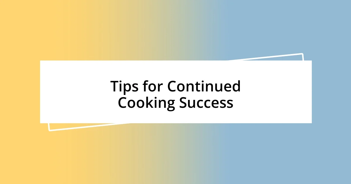 Tips for Continued Cooking Success