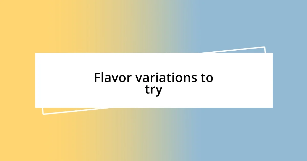 Flavor variations to try