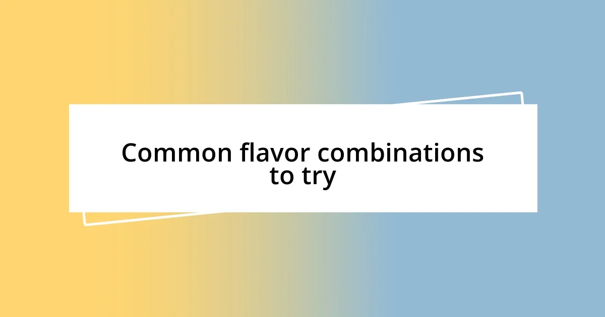 Common flavor combinations to try