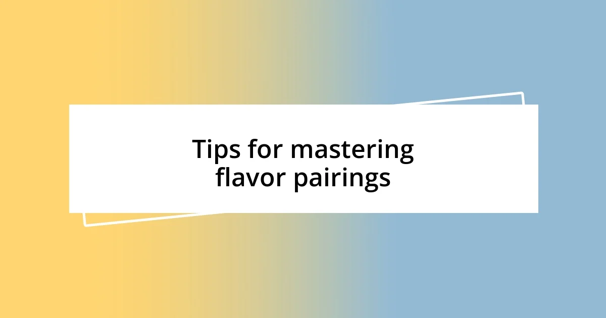 Tips for mastering flavor pairings