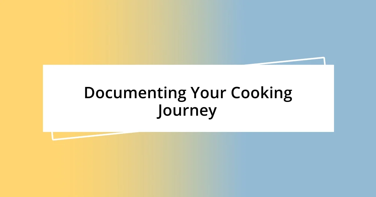 Documenting Your Cooking Journey