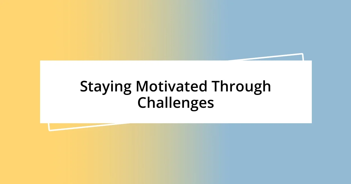 Staying Motivated Through Challenges