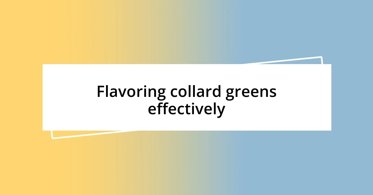 Flavoring collard greens effectively