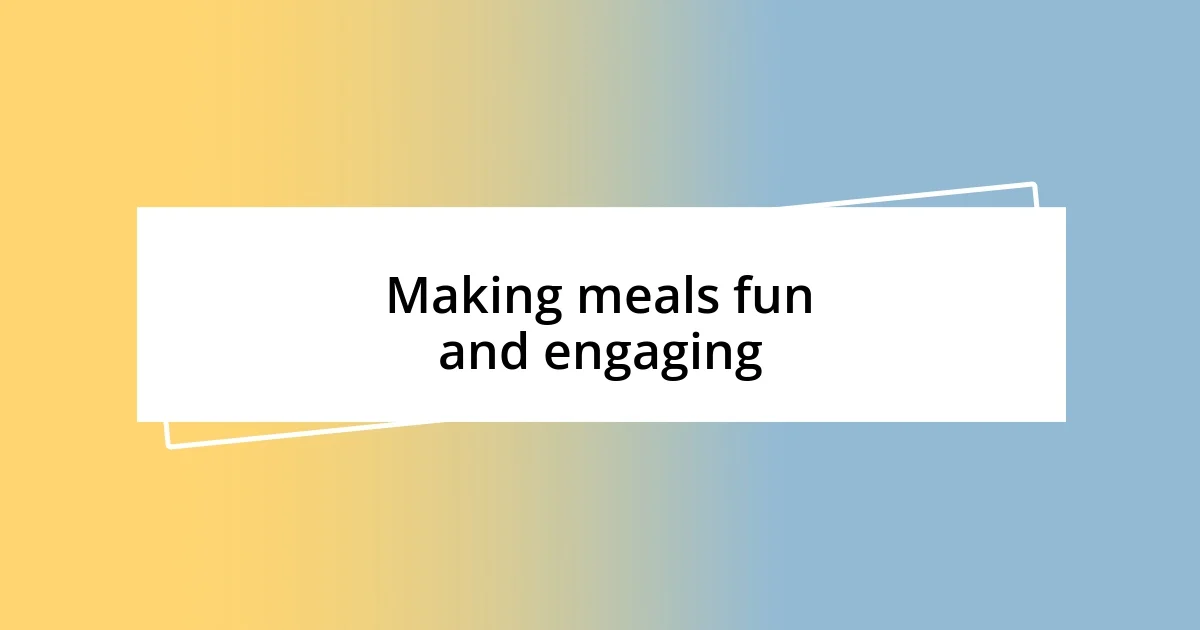 Making meals fun and engaging