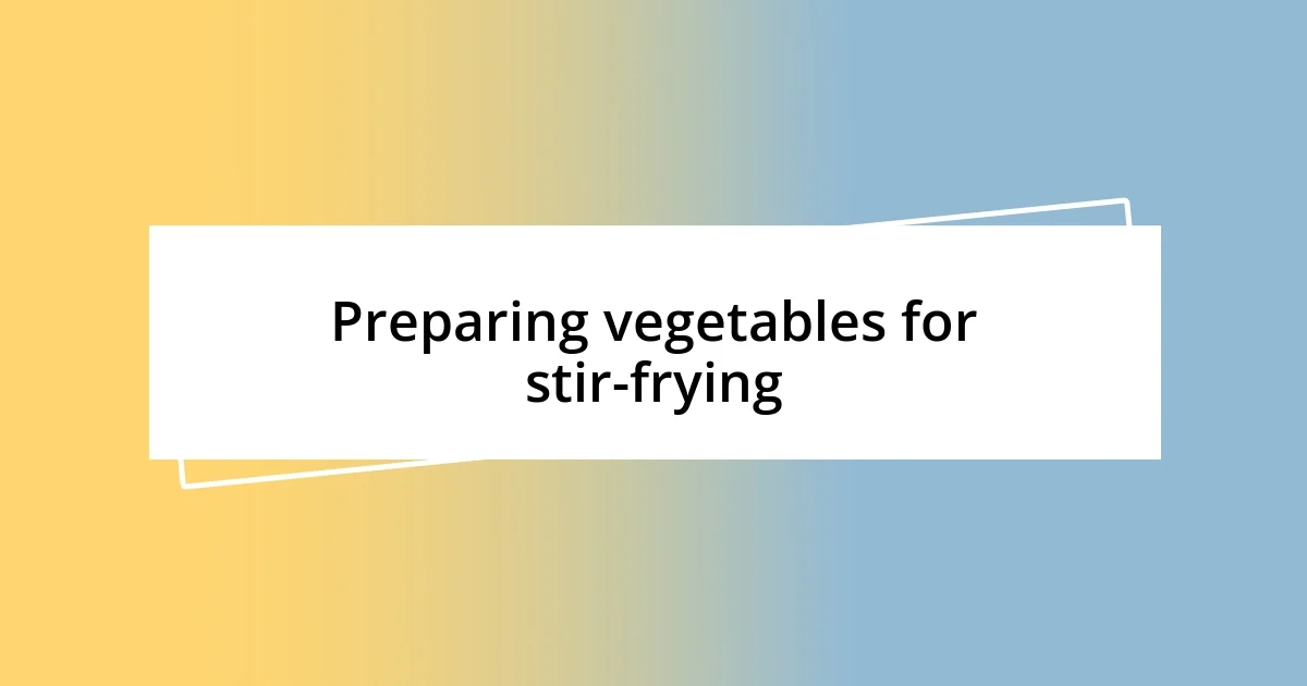 Preparing vegetables for stir-frying