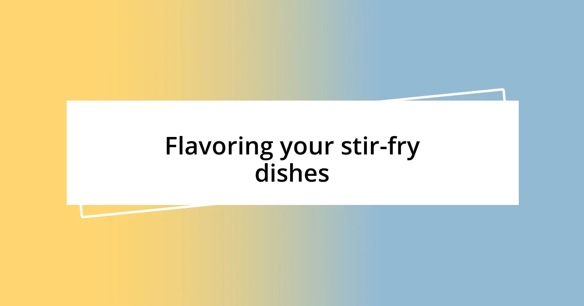 Flavoring your stir-fry dishes